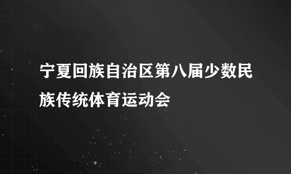 宁夏回族自治区第八届少数民族传统体育运动会