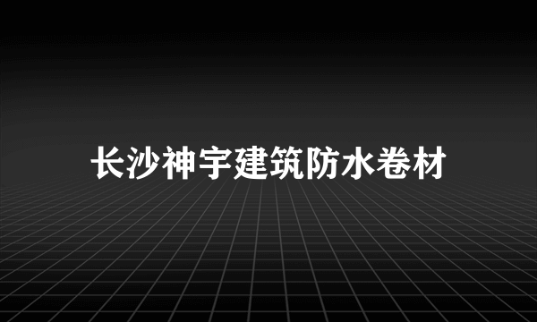 长沙神宇建筑防水卷材