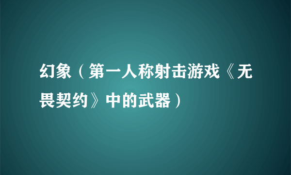 幻象（第一人称射击游戏《无畏契约》中的武器）