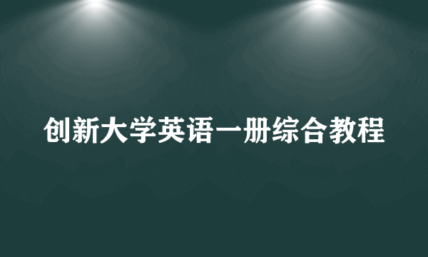 创新大学英语一册综合教程