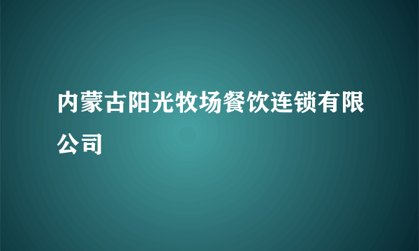 内蒙古阳光牧场餐饮连锁有限公司