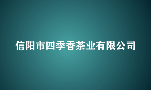 信阳市四季香茶业有限公司