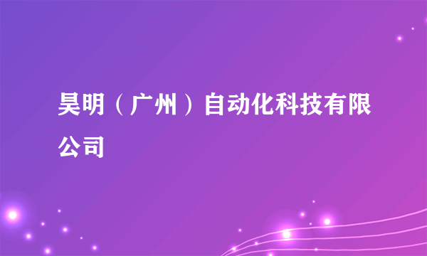 昊明（广州）自动化科技有限公司