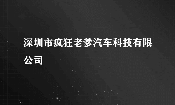 深圳市疯狂老爹汽车科技有限公司