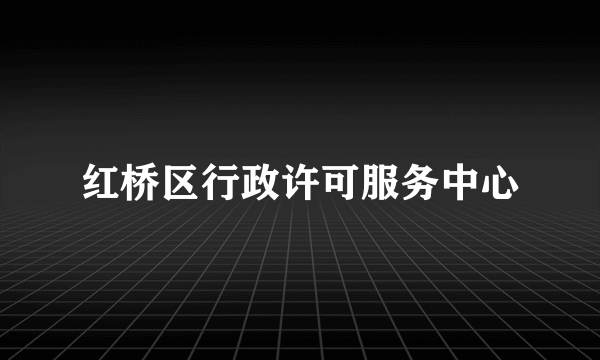 红桥区行政许可服务中心