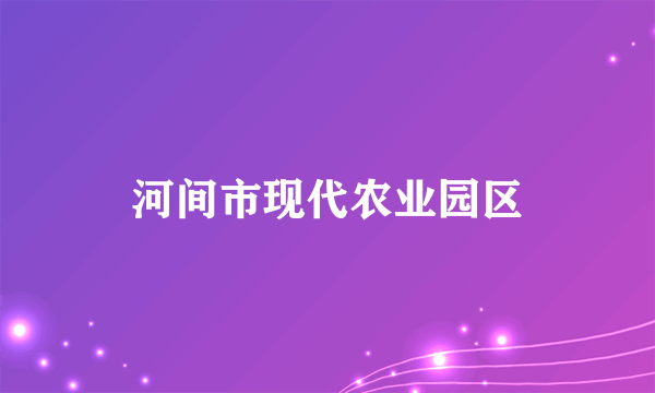 河间市现代农业园区