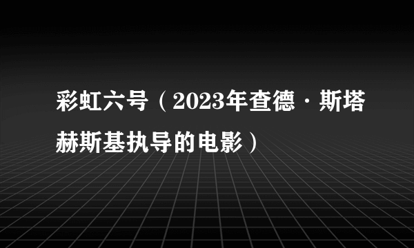 彩虹六号（2023年查德·斯塔赫斯基执导的电影）