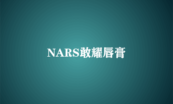 NARS敢耀唇膏