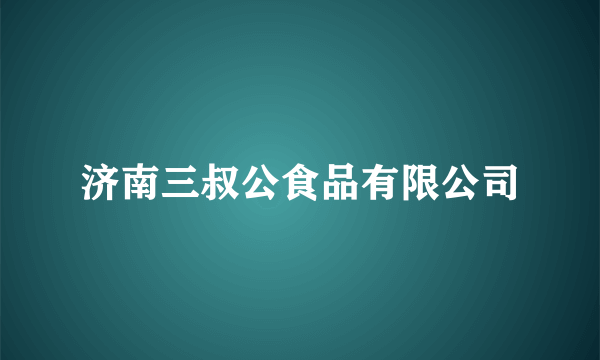 济南三叔公食品有限公司