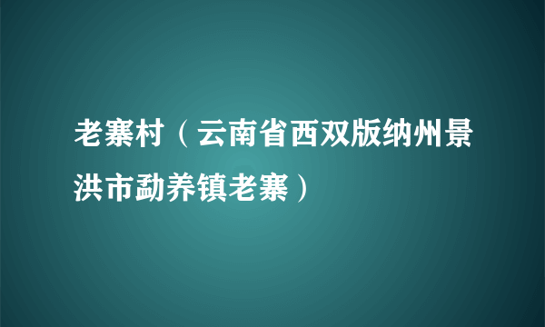 老寨村（云南省西双版纳州景洪市勐养镇老寨）