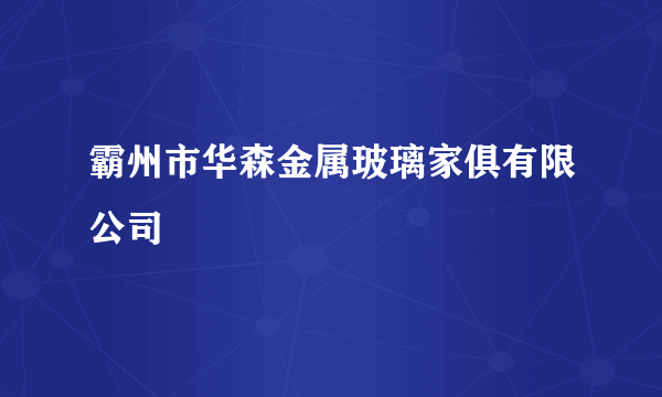 霸州市华森金属玻璃家俱有限公司