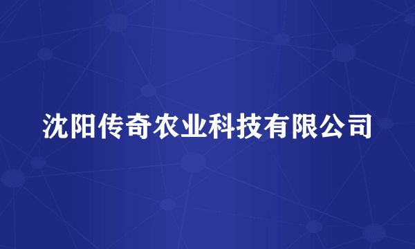 沈阳传奇农业科技有限公司