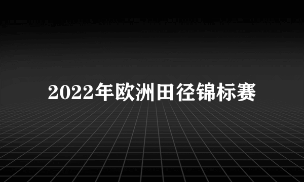 2022年欧洲田径锦标赛