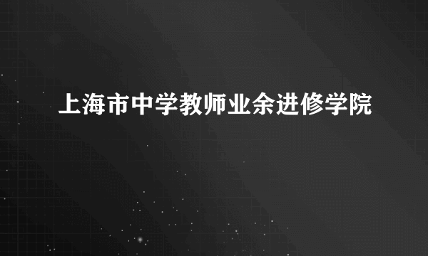 上海市中学教师业余进修学院