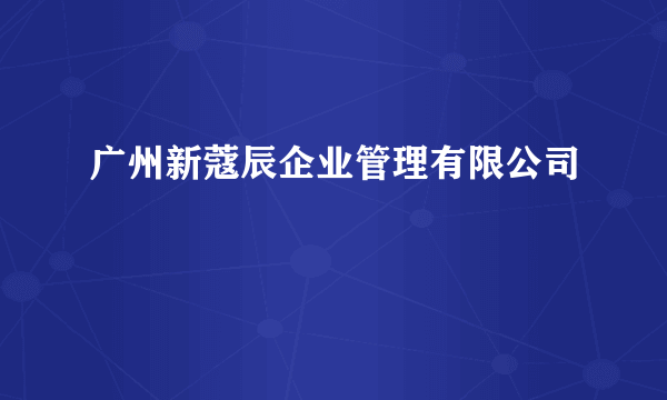 广州新蔻辰企业管理有限公司