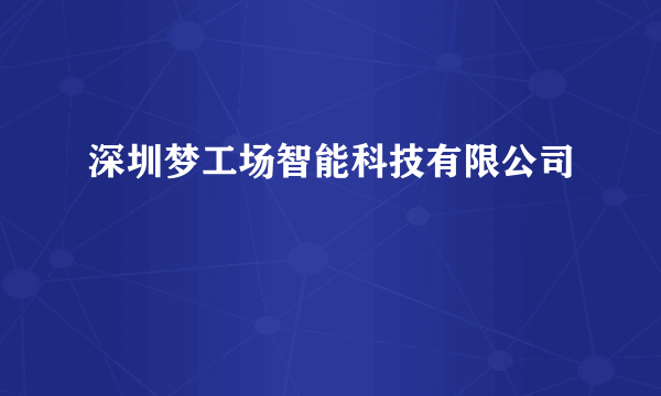 深圳梦工场智能科技有限公司