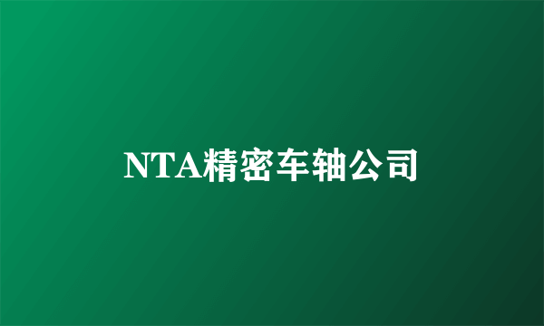 NTA精密车轴公司