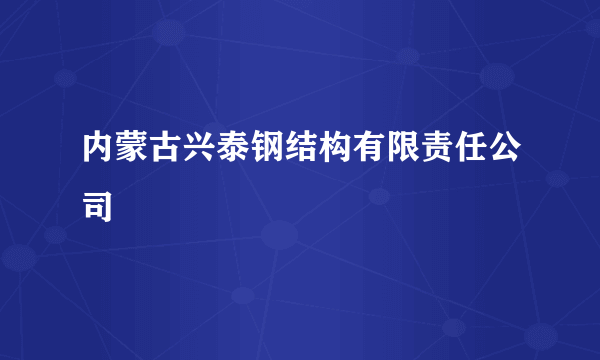 内蒙古兴泰钢结构有限责任公司