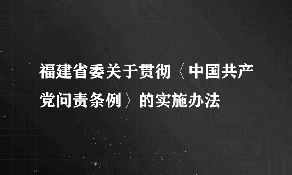 福建省委关于贯彻〈中国共产党问责条例〉的实施办法