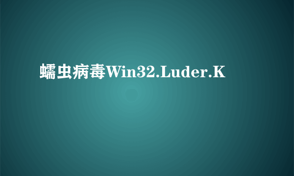 蠕虫病毒Win32.Luder.K