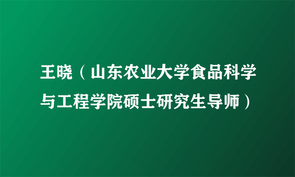 王晓（山东农业大学食品科学与工程学院硕士研究生导师）