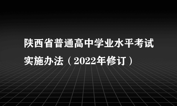 陕西省普通高中学业水平考试实施办法（2022年修订）