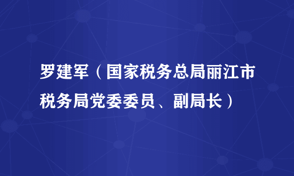 罗建军（国家税务总局丽江市税务局党委委员、副局长）