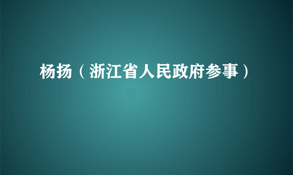 杨扬（浙江省人民政府参事）