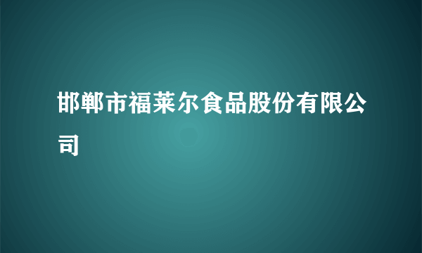 邯郸市福莱尔食品股份有限公司