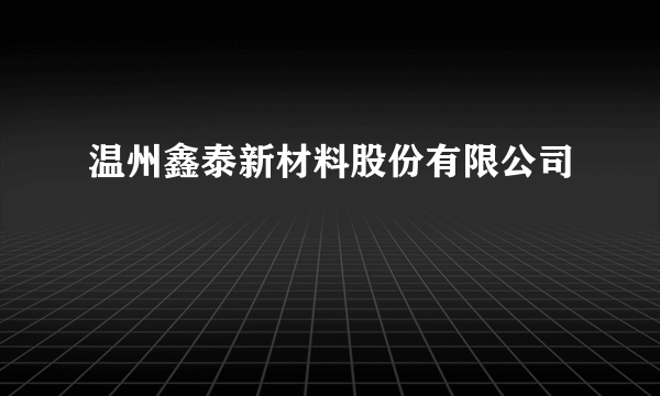 温州鑫泰新材料股份有限公司