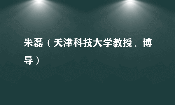 朱磊（天津科技大学教授、博导）