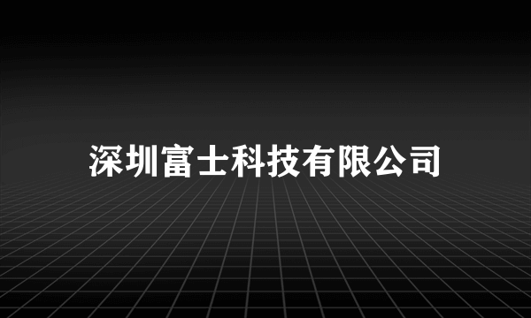 深圳富士科技有限公司