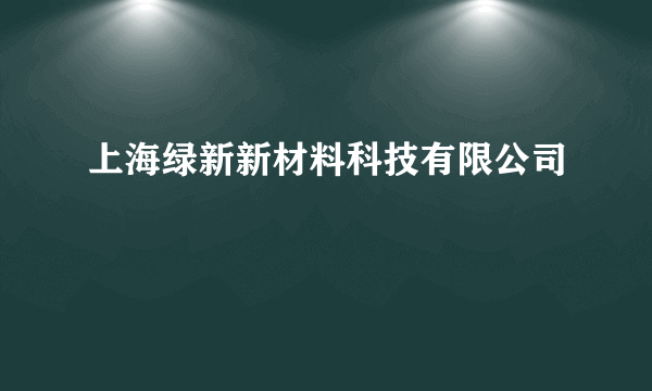 上海绿新新材料科技有限公司