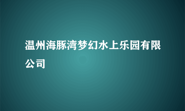 温州海豚湾梦幻水上乐园有限公司