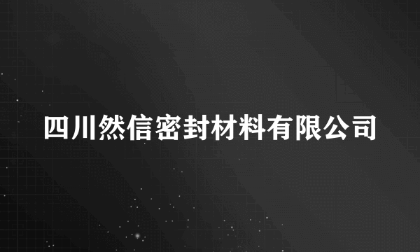 四川然信密封材料有限公司