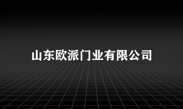 山东欧派门业有限公司