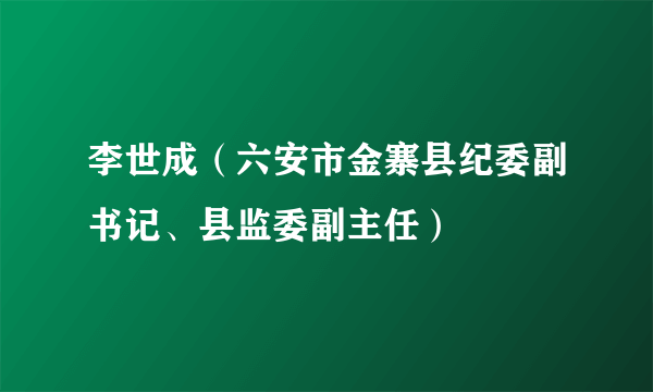 李世成（六安市金寨县纪委副书记、县监委副主任）