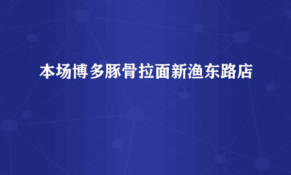 本场博多豚骨拉面新渔东路店