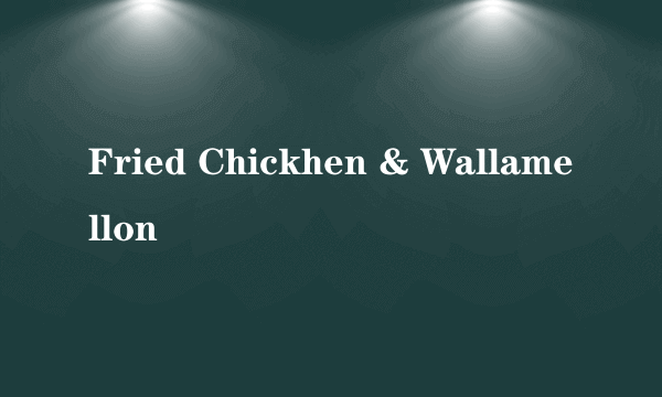 Fried Chickhen & Wallamellon