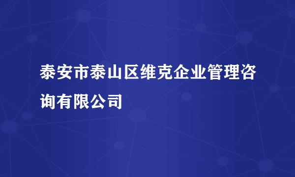 泰安市泰山区维克企业管理咨询有限公司