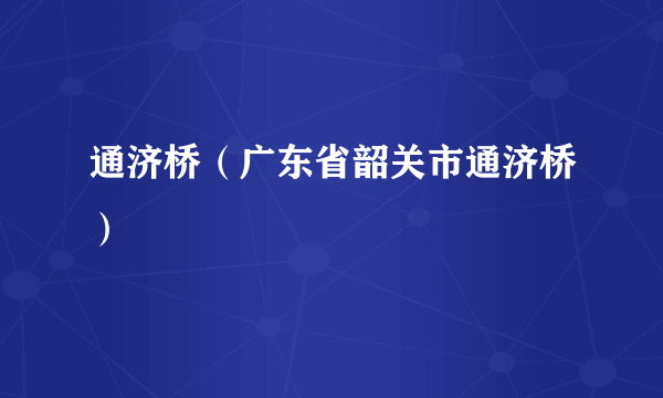 通济桥（广东省韶关市通济桥）