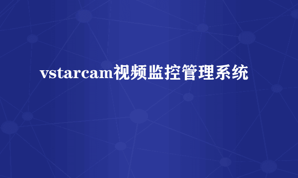 vstarcam视频监控管理系统