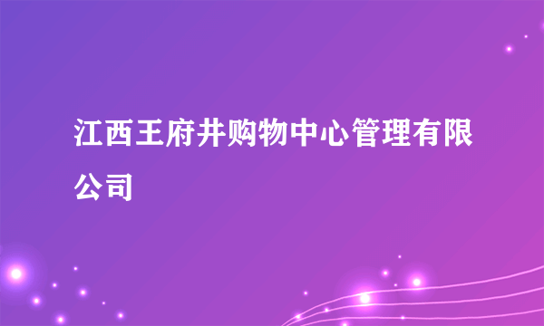 江西王府井购物中心管理有限公司