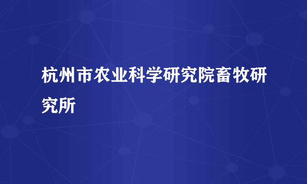 杭州市农业科学研究院畜牧研究所