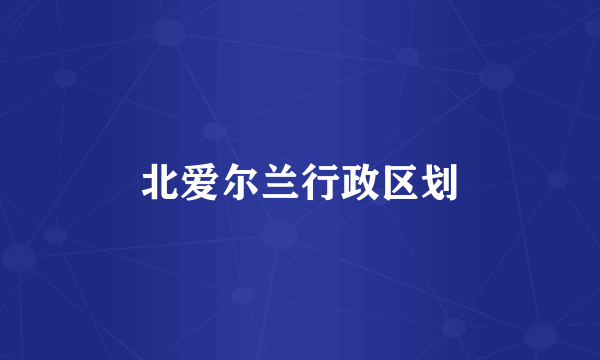 北爱尔兰行政区划