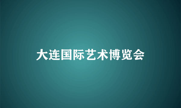 大连国际艺术博览会