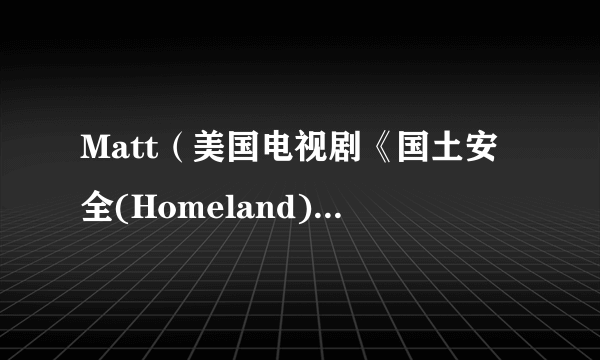 Matt（美国电视剧《国土安全(Homeland)》的角色）