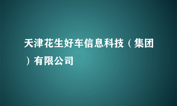 天津花生好车信息科技（集团）有限公司