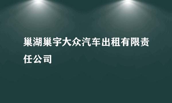 巢湖巢宇大众汽车出租有限责任公司