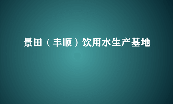 景田（丰顺）饮用水生产基地